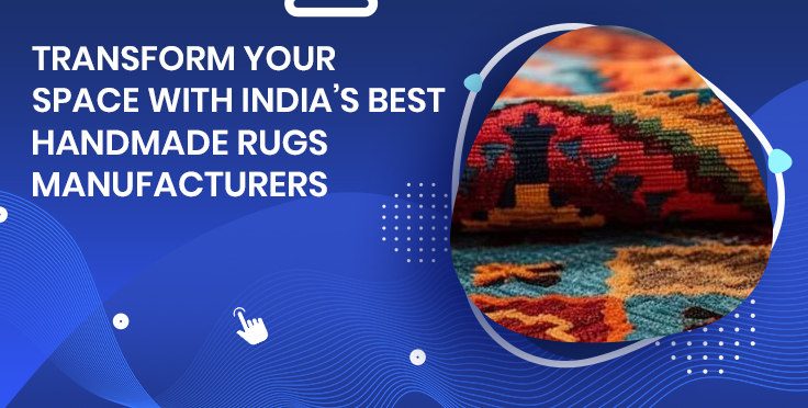 Transform Your Space with India’s Best Handmade Rugs Manufacturers